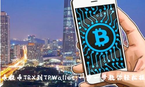 :
火币提币TRX到TPWallet：一步一步教你轻松操作